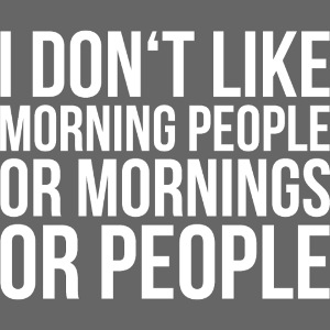 I don’t like morning people (weiss)
