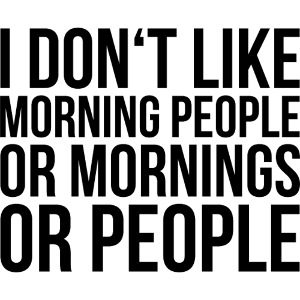 I don’t like morning people (schwarz)