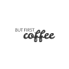 „But First Coffee“