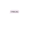 I miss you. - message