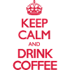 Keep Calm and Drink Coffee