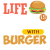 Burgers and life is better