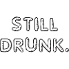 Still drunk