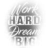 Work Hard Dream Big