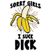 SORRY GIRLS I Suck Dick Gay Gay Banana