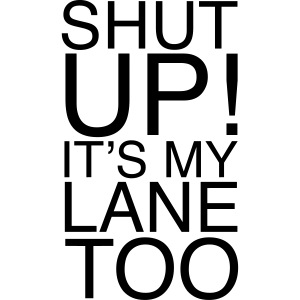 Shut Up! It's my lane too!