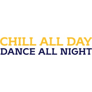 Chill all day Dance all night