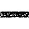 Ei Gude wie?