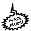 MERDE ALORS!