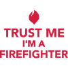Trust me I'm a firefighter