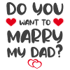 Do you want to marry my dad?