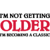 I'm not getting older-I'm becoming a classic