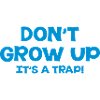 Don't Grow up, It's a trap !