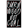 Burn weed not coal saying