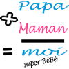 Papa + Maman = MOI super bébé