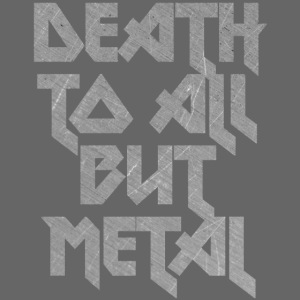 Death to all but metal