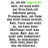 Ja ich bin Vegetarierin nein, …