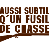 aussi subtil fusil de chasse