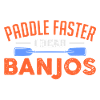 Paddle Faster I Hear Banjos