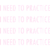 I NEED TO PRACTICE