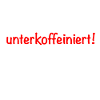Ich bin unterkoffeiniert Gaanz vorsichtig! Kaffee