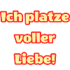 Ich platze voller Liebe!