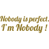 Nobody is perfect. I'm Nobody !
