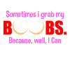 Sometimes I grab my boobs