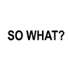 So What?