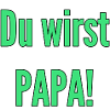 Du wirst Papa!