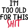 I'm Too Old For This Shit