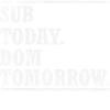 Sub aujourd'hui. Dom demain.