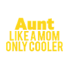 Aunt Like A Mom Only Cooler