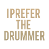 I Prefer The Drummer