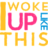 i woke up like this