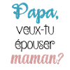 papa veux tu épouser maman