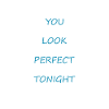 You look perfect tonight