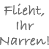 Flieht ihr Narren