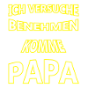 I try to behave dad