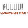 Du langweilst mich