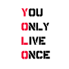You only live once