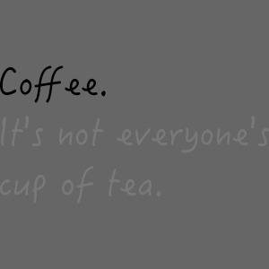 Coffee Not Everyone's Cup