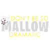 Marshmallow Dramatic saying
