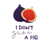 I Don’t Give A Fig