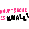 hauptsache es knallt