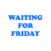 Waiting for Friday