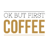 Ok But First Coffee Saying