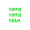 Yippie Yippie yeah