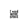 I NEED MORE SPACE