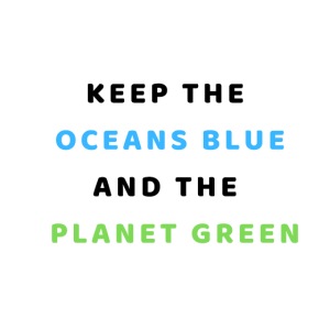 KEEP THE OCEANS BLUE AND THE PLANET GREEN